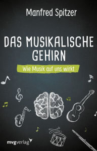 Title: Das musikalische Gehirn: Wie Musik auf uns wirkt, Author: Manfred Spitzer