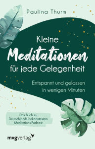 Title: Kleine Meditationen für jede Gelegenheit: Entspannt und gelassen in wenigen Minuten, Author: Paulina Thurm
