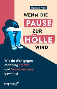 Title: Wenn die Pause zur Hölle wird: Wie du dich gegen Mobbing stärkst und Selbstvertrauen gewinnst, Author: Norman Wolf