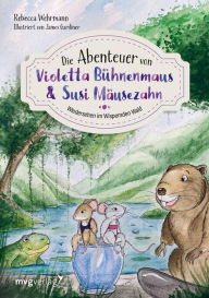 Title: Die Abenteuer von Violetta Bühnenmaus und Susi Mäusezahn Teil 2: Wiedersehen im Wispernden Wald, Author: Rebecca Wehrmann