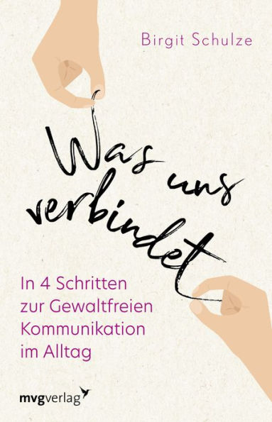 Was uns verbindet: In 4 Schritten zur gewaltfreien Kommunikation im Alltag