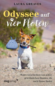 Title: Odyssee auf vier Pfoten: Wahre Geschichten von außergewöhnlichen Hunden, die nach Hause finden, Author: Laura Greaves