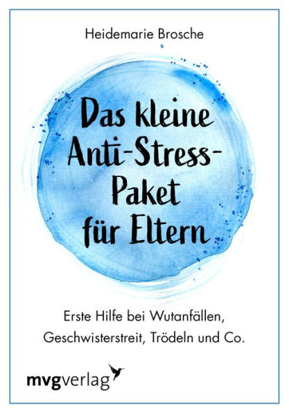 Das kleine Anti-Stress-Paket für Eltern: Erste Hilfe bei Wutanfällen, Geschwisterstreit, Trödeln und Co.