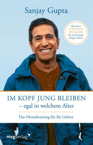 Title: Im Kopf jung bleiben - egal in welchem Alter: Das Mentaltraining für Ihr Gehirn, Author: Sanjay Gupta