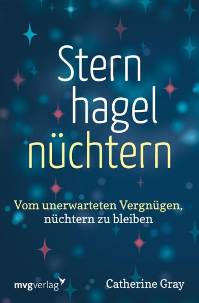 Sternhagelnüchtern: Vom unerwarteten Vergnügen, nüchtern zu bleiben. Ermutigender Rategber für ein erfülltes Leben ohne Alkohol