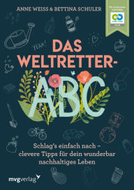 Title: Das Weltretter-ABC: Schlag's einfach nach - clevere Tipps für dein wunderbar nachhaltiges Leben zu Zero Waste, Klimawandel, Nachhaltigkeit, Umweltschutz, plastikfrei, nachhaltige Mode, selber machen, Author: Anne Weiss