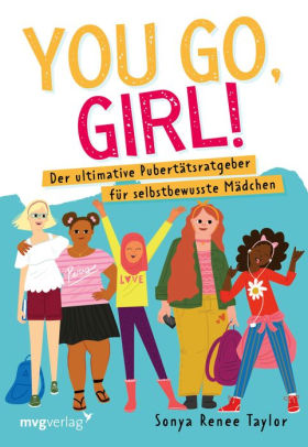 You go, girl!: Der ultimative Pubertätsratgeber für selbstbewusste Mädchen. Mehr Selbstvertrauen für Jugendliche: Aufklärung über Menstruation, Pickel, BHs und Gefühle