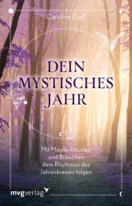 Title: Dein mystisches Jahr: Mit Magie, Ritualen und Bräuchen dem Rhythmus des Jahreskreises folgen, Author: Caroline Deiß