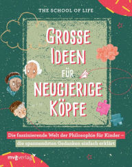 Große Ideen für neugierige Köpfe: Die faszinierende Welt der Philosophie für Kinder - die spannendsten Gedanken einfach erklärt: Wissensbuch für Kinder und Jugendliche von 9-14 mit kreativen Mitmach-Übungen