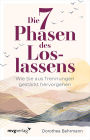 Die 7 Phasen des Loslassens: Wie Sie aus Trennungen gestärkt hervorgehen. Beziehungen gut beenden, Trennungen verarbeiten, sich auf neue Partnerschaften einlassen - mit Tipps und Übungen