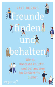 Title: Freunde finden und behalten: Wie du Kontakte knüpfst und anderen im Gedächtnis bleibst. Konkrete Tipps, um Freundschaften zu schließen, Beziehungen zu pflegen, Einsamkeit zu überwinden, Author: Ralf During