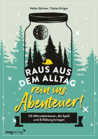 Title: Raus aus dem Alltag, rein ins Abenteuer!: 50 Mikroabenteuer, die Spaß und Erfüllung bringen. Konkrete Tipps, Anleitungen und viele Variationsmöglichkeiten für Indoor und Outdoor, Author: Heiko Gärtner