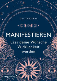 Title: Manifestieren - Lass deine Wünsche Wirklichkeit werden: Mit dem Gesetz der Anziehung und vielen Übungen zur Erfüllung deiner Träume, Author: Gill Thackray