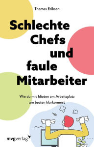 Title: Schlechte Chefs und faule Mitarbeiter: Wie du mit Idioten am Arbeitsplatz am besten klarkommst. Vier-Farben-Modell: Persönlichkeitstypen verstehen und mit Kollegen souverän umgehen, Author: Thomas Erikson