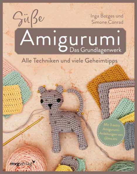 Süße Amigurumi - Das Grundlagenwerk: Alle Techniken und viele Geheimtipps - Mit 3 extra Amigurumi-Anleitungen von @ms.eni