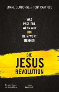 Title: Die Jesus-Revolution: Was passiert, wenn wir IHN beim Wort nehmen., Author: Shane Claiborne