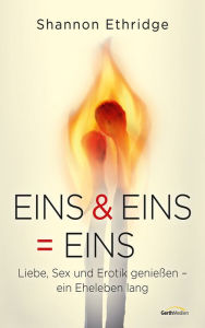 Title: Eins & Eins = Eins: Liebe, Sex und Erotik genießen - ein Eheleben lang., Author: Shannon Ethridge
