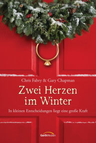 Title: Zwei Herzen im Winter: In kleinen Entscheidungen liegt eine große Kraft. Erzählung., Author: Chris Fabry