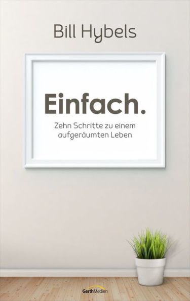 Einfach.: Zehn Schritte zu einem aufgeräumten Leben.