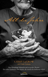 Title: All die Jahre: Eine lebenslange Sehnsucht und ein großes Wunder. Die wahre Geschichte einer Mutter, die niemals die Hoffnung aufgab., Author: Cathy LaGrow