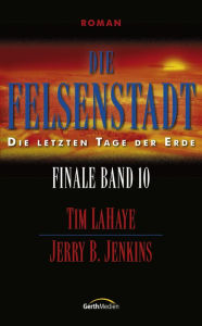 Title: Die Felsenstadt: Die letzten Tage der Erde, Author: Jerry B. Jenkins
