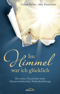Title: Im Himmel war ich glücklich: Die wahre Geschichte einer lebensverändernden Nahtoderfahrung., Author: Crystal McVea
