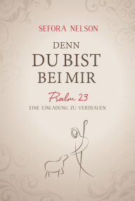 Title: Denn du bist bei mir: Psalm 23 - Eine Einladung zu vertrauen., Author: Sefora Nelson