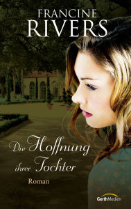 Title: Die Hoffnung ihrer Tochter: Roman, Author: Francine Rivers