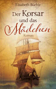 Title: Der Korsar und das Mädchen: Roman., Author: Elisabeth Büchle