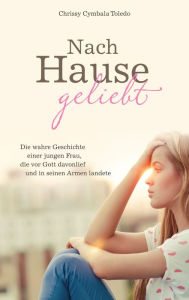 Title: Nach Hause geliebt: Die wahre Geschichte einer jungen Frau, die vor Gott davonlief und in seinen Armen landete., Author: Chrissy Cymbala Toledo