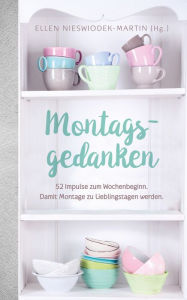 Title: Montagsgedanken: 52 Impulse zum Wochenbeginn. Damit Montage zu Lieblingstagen werden., Author: Ellen Nieswiodek-Martin