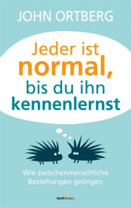 Title: Jeder ist normal, bis du ihn kennenlernst: Wie zwischenmenschliche Beziehungen gelingen., Author: John Ortberg