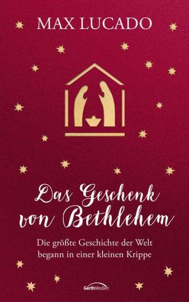 Das Geschenk von Bethlehem: Die größte Geschichte der Welt begann in einer kleinen Krippe