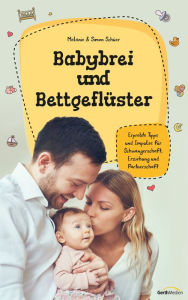 Title: Babybrei und Bettgeflüster: Erprobte Tipps und Impulse für Schwangerschaft, Erziehung und Partnerschaft., Author: Melanie Schüer