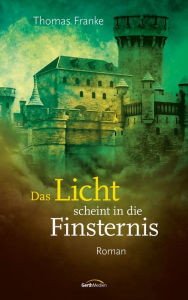 Title: Das Licht scheint in die Finsternis: Roman., Author: Thomas Franke