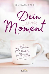 Title: Dein Moment: Kleine Pausen für Mütter., Author: Jen Hatmaker
