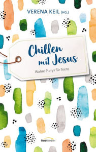 Title: Chillen mit Jesus: Wahre Storys für Teens., Author: Verena Keil