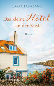 Title: Das kleine Hotel an der Küste: Roman., Author: Carla Laureano