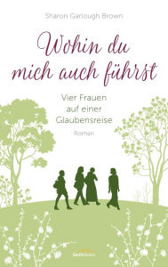 Title: Wohin du mich auch führst: Roman., Author: Sharon Garlough Brown