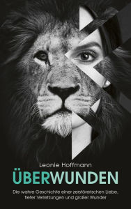 Title: ÜberWunden: Die wahre Geschichte einer zerstörerischen Liebe, tiefer Verletzungen und großer Wunder., Author: Leonie Hoffmann