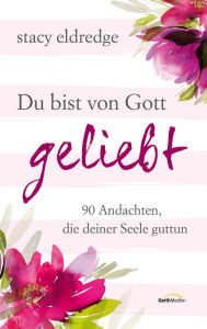 Title: Du bist von Gott geliebt: 90 Andachten, die deiner Seele guttun., Author: Stacy Eldredge