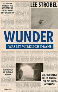 Title: Wunder - was ist wirklich dran?: Ein Journalist sucht Beweise für das Übernatürliche., Author: Lee Strobel