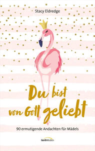 Title: Du bist von Gott geliebt - Für Teens: 90 ermutigende Andachten für Mädels., Author: Stacy Eldredge