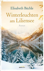 Title: Winterleuchten am Liliensee: Roman, Author: Elisabeth Büchle