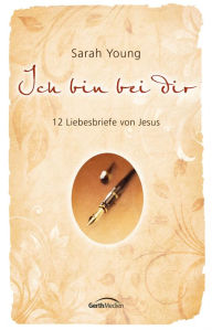 Title: Ich bin bei dir - Short Edition: 12 Liebesbriefe von Jesus., Author: Sarah Young