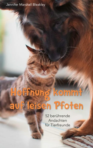 Hoffnung kommt auf leisen Pfoten: 52 berührende Andachten für Tierfreunde.