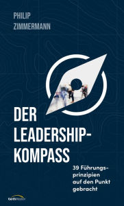 Title: Der Leadership-Kompass: 39 Führungsprinzipien auf den Punkt gebracht., Author: Philip Zimmermann