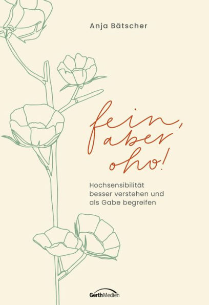 Fein, aber oho!: Hochsensibilität besser verstehen und als Gabe begreifen.