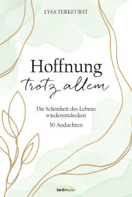 Title: Hoffnung trotz allem: Die Schönheit des Lebens wiederentdecken. 50 Andachten., Author: Lysa TerKeurst