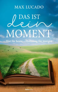 Title: Das ist dein Moment: Mut für heute - Hoffnung für morgen., Author: Max Lucado